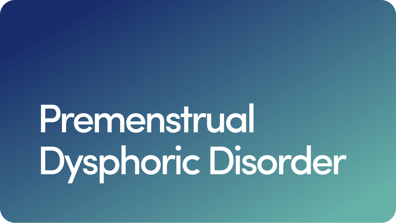 Premenstrual Dysphoric Disorder (PMDD)